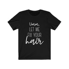 Load image into Gallery viewer, LET ME FIX YOUR HAIR Unisex Jersey Tee