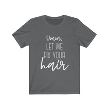 Load image into Gallery viewer, LET ME FIX YOUR HAIR Unisex Jersey Tee