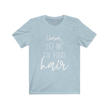 Load image into Gallery viewer, LET ME FIX YOUR HAIR Unisex Jersey Tee