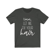 Load image into Gallery viewer, LET ME FIX YOUR HAIR Unisex Jersey Tee